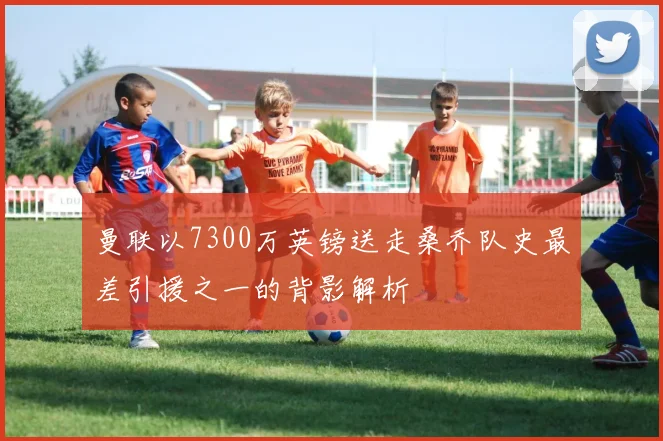 曼联以7300万英镑送走桑乔队史最差引援之一的背影解析