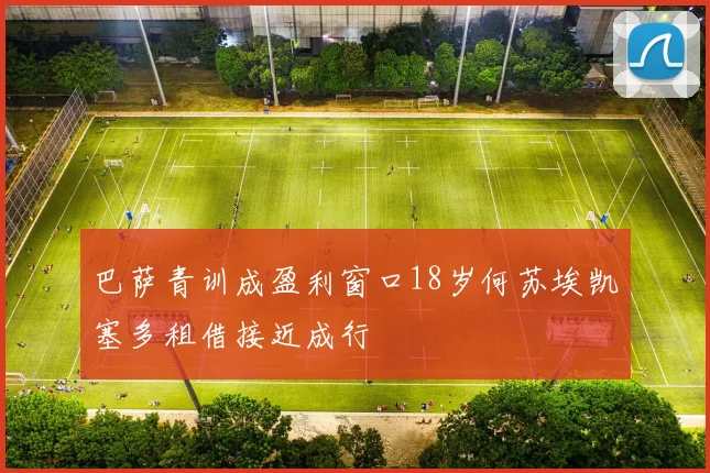 巴萨青训成盈利窗口18岁何苏埃凯塞多租借接近成行