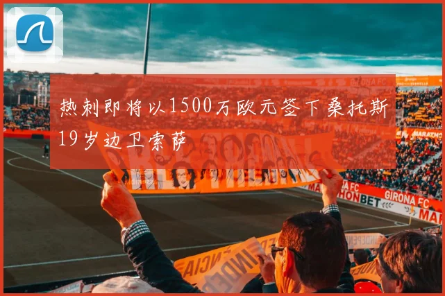 热刺即将以1500万欧元签下桑托斯19岁边卫索萨